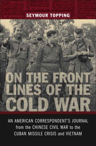 On the Front Lines of the Cold War: An American Correspondent's Journal from the Chinese Civil War to the Cuban Missile Crisis and Vietnam (From Our Own Correspondent) cover