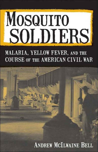 Mosquito Soldiers: Malaria, Yellow Fever, and the Course of the American Civil War cover
