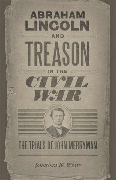 Abraham Lincoln and Treason in the Civil War: The Trials of John Merryman (Conflicting Worlds: New Dimensions of the American Civil War) cover