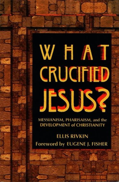What Crucified Jesus?: Messianism, Pharisaism, and the Development of Christianity cover