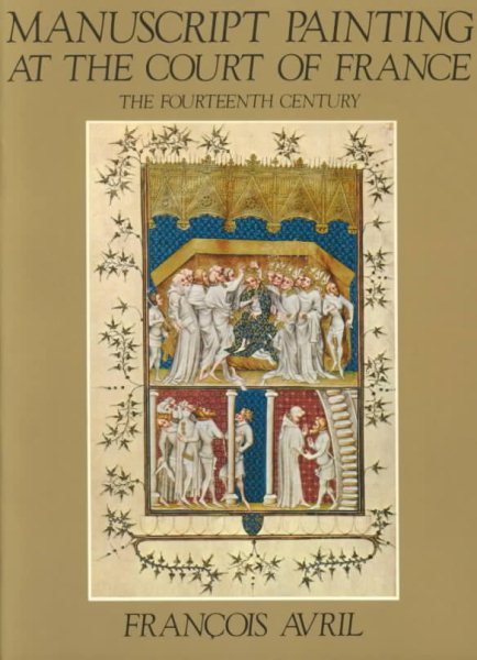 Manuscript Painting at the Court of France: The Fourteenth Century, 1310-1380 (English and French Edition) cover