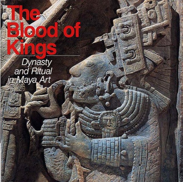 The Blood of Kings: Dynasty and Ritual in Maya Art cover