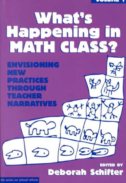 What's Happening in Math Class?: Envisioning New Practices Through Teacher Narratives (Series on School Reform , Vol 1) cover