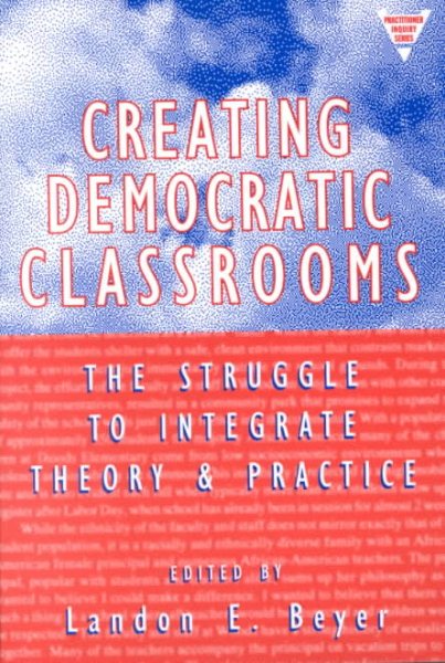Creating Democratic Classrooms: The Struggle to Integrate Theory and Practice (The Practitioner Inquiry Series) cover
