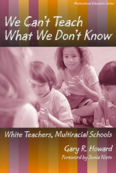 We Can't Teach What We Don't Know: White Teachers, Multiracial Schools (Multicultural Education Series) cover