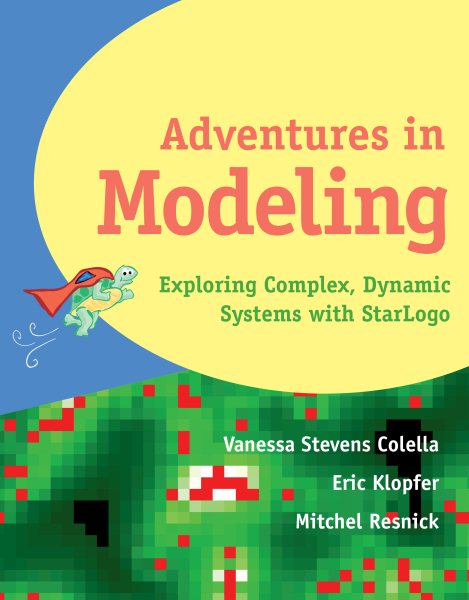 Adventures in Modeling: Exploring Complex, Dynamic Systems with StarLogo cover