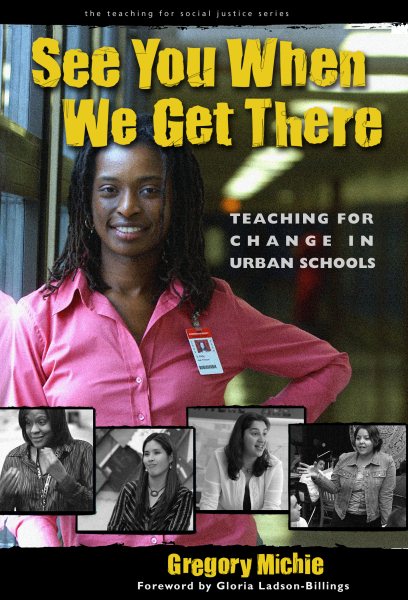 See You When We Get There: Young Teachers Working for Change (The Teaching for Social Justice Series) cover