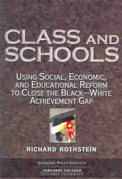Class And Schools: Using Social, Economic, And Educational Reform To Close The Black-White Achievement Gap cover