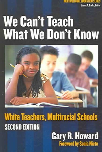 We Can't Teach What We Don't Know: White Teachers, Multiracial Schools (Multicultural Education Series) cover