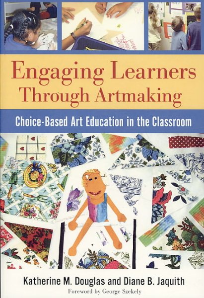 Engaging Learners Through Artmaking: Choice-Based Art Education in the Classroom cover