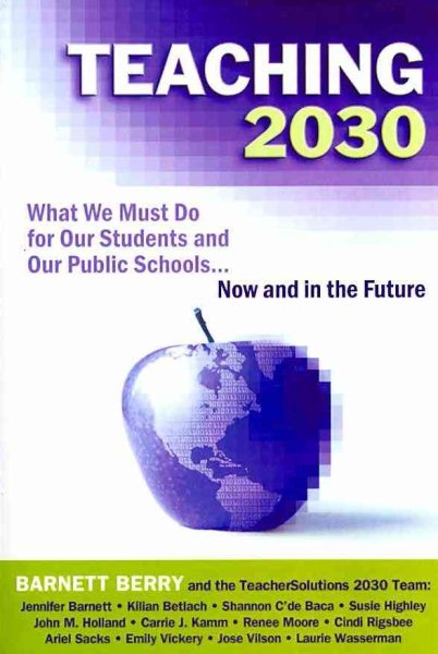 Teaching 2030: What We Must Do for Our Students and Our Public Schools--Now and in the Future cover