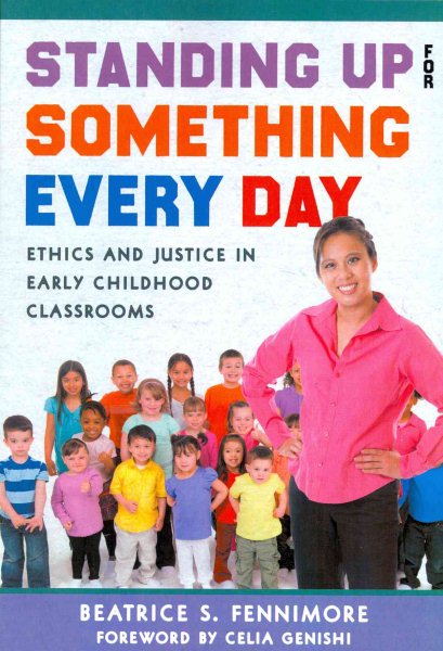 Standing Up for Something Every Day: Ethics and Justice in Early Childhood Classrooms (Early Childhood Education Series) cover