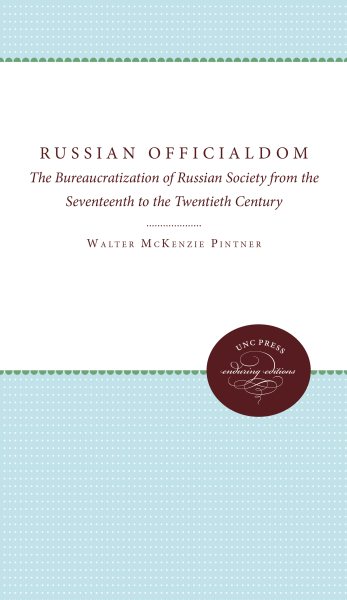 Russian Officialdom: The Bureaucratization of Russian Society from the Seventeenth to the Twentieth Century cover