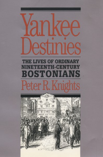 Yankee Destinies: The Lives of Ordinary Nineteenth-Century Bostonians cover