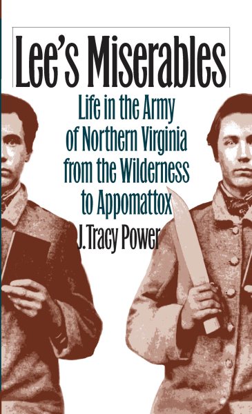 Lee's Miserables: Life in the Army of Northern Virginia from the Wilderness to Appomattox cover