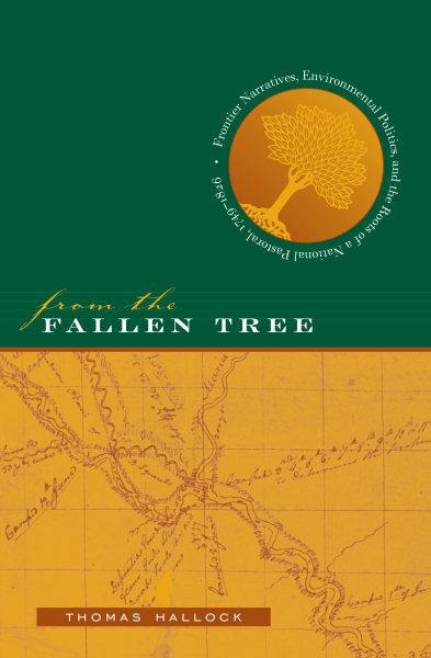 From the Fallen Tree: Frontier Narratives, Environmental Politics, and the Roots of a National Pastoral, 1749-1826 cover