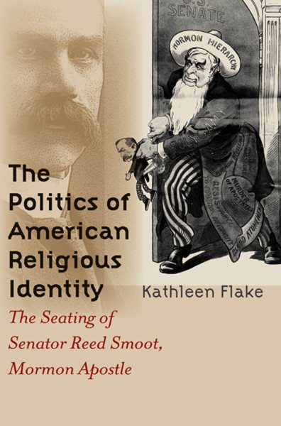 The Politics of American Religious Identity: The Seating of Senator Reed Smoot, Mormon Apostle cover