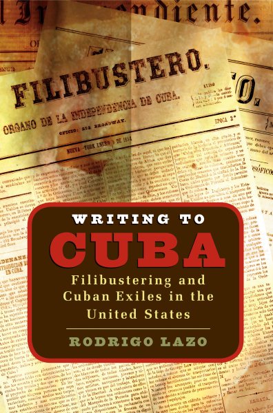 Writing to Cuba: Filibustering and Cuban Exiles in the United States (Envisioning Cuba) cover