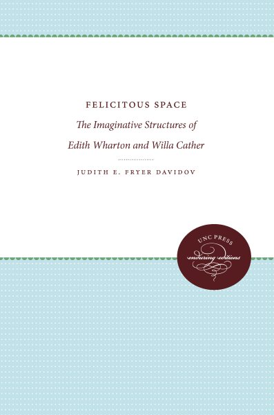 Felicitous Space: The Imaginative Structures of Edith Wharton and Willa Cather cover