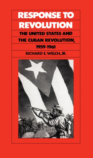 Response to Revolution: The United States and the Cuban Revolution, 1959-1961 cover