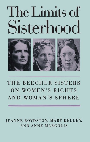 The Limits of Sisterhood: The Beecher Sisters on Women's Rights and Woman's Sphere (Gender and American Culture)