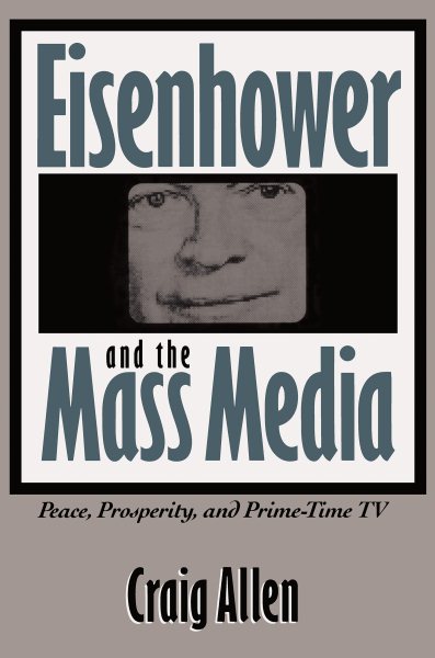 Eisenhower and the Mass Media: Peace, Prosperity, and Prime-time TV (Southern Studies) cover