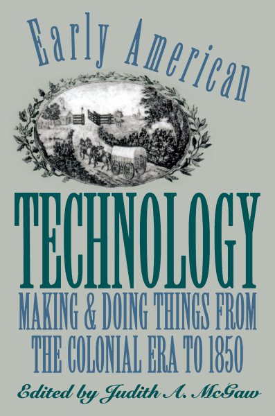 Early American Technology: Making and Doing Things From the Colonial Era to 1850 (Published by the Omohundro Institute of Early American Histo) cover