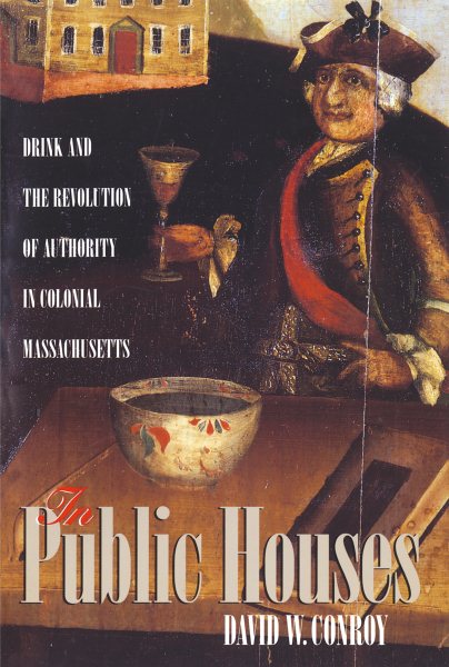 In Public Houses: Drink and the Revolution of Authority in Colonial Massachusetts (Published by the Omohundro Institute of Early American History and ... and the University of North Carolina Press) cover