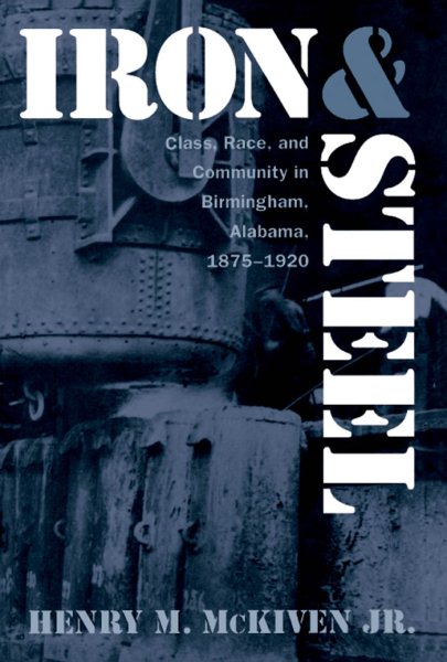 Iron and Steel: Class, Race, and Community in Birmingham, Alabama, 1875-1920 cover