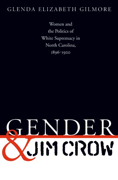 Gender and Jim Crow: Women and the Politics of White Supremacy in North Carolina, 1896-1920 (Gender and American Culture) cover