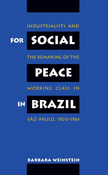 For Social Peace in Brazil: Industrialists and the Remaking of the Working Class in Sao Paulo, 1920-1964 cover