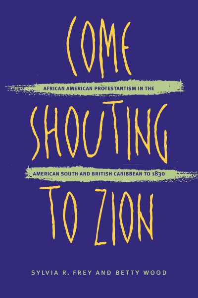 Come Shouting to Zion: African American Protestantism in the American South and British Caribbean to 1830 cover