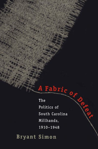 A Fabric of Defeat: The Politics of South Carolina Millhands, 1910-1948 cover
