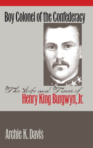 Boy Colonel of the Confederacy: The Life and Times of Henry King Burgwyn, Jr. cover