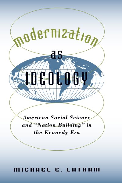 Modernization as Ideology: American Social Science and "Nation Building" in the Kennedy Era (New Cold War History) cover