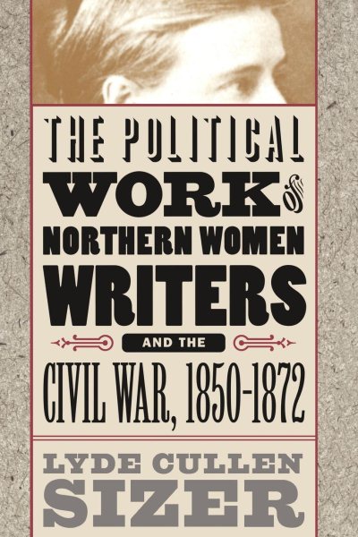 The Political Work of Northern Women Writers and the Civil War, 1850-1872 (Civil War America) cover