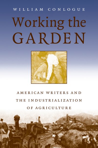 Working the Garden: American Writers and the Industrialization of Agriculture cover