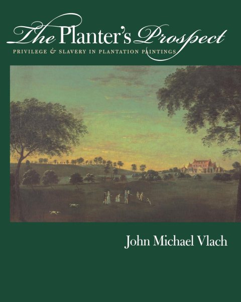 The Planter's Prospect: Privilege and Slavery in Plantation Paintings cover