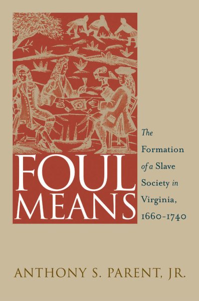 Foul Means: The Formation of a Slave Society in Virginia, 1660-1740 (Published by the Omohundro Institute of Early American History and Culture and ... History and culture, Williamsburg, Virginia) cover