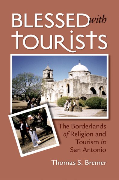 Blessed with Tourists: The Borderlands of Religion and Tourism in San Antonio cover