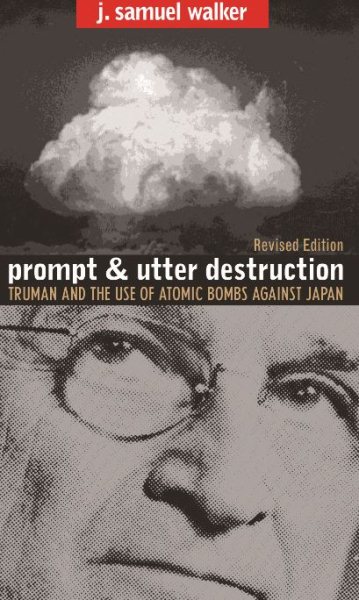 Prompt and Utter Destruction: Truman and the Use of Atomic Bombs against Japan, Revised Edition cover