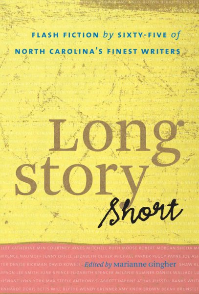Long Story Short: Flash Fiction by Sixty-five of North Carolina’s Finest Writers