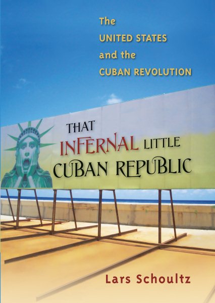 That Infernal Little Cuban Republic: The United States and the Cuban Revolution cover