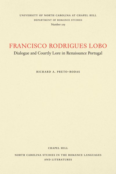 Francisco Rodrigues Lobo: Dialogue and Courtly Lore in Renaissance Portugal (North Carolina Studies in the Romance Languages and Literatures) cover