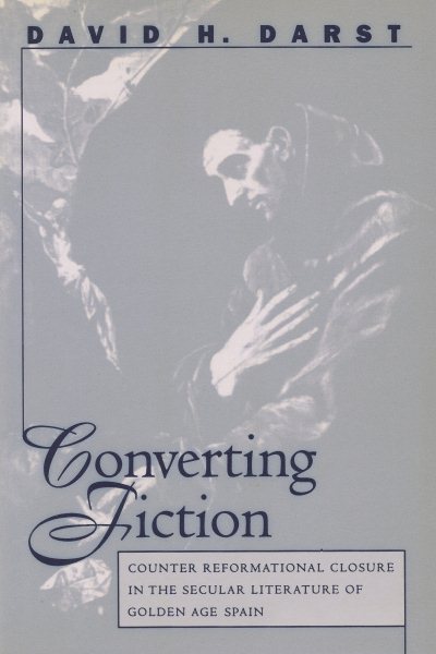 Converting Fiction: Counter Reformational Closure in the Secular Literature of Golden Age Spain (North Carolina Studies in the Romance Languages and ... the Romance Languages and Literatures (259)) cover