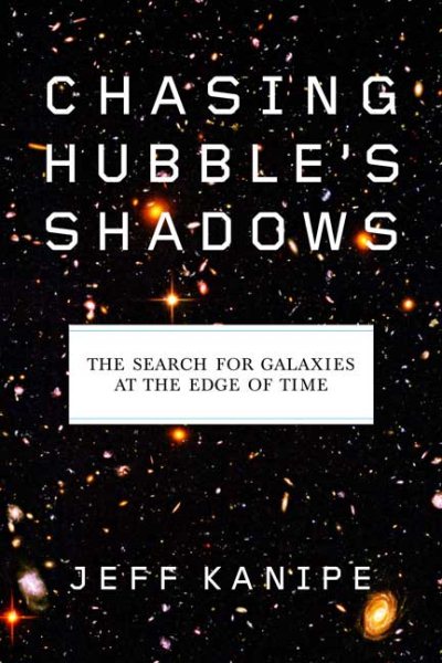 Chasing Hubble's Shadows: The Search for Galaxies at the Edge of Time cover