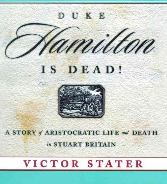 Duke Hamilton is Dead!: A Story of Aristocratic Life and Death in Stuart Britain cover