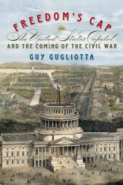 Freedom's Cap: The United States Capitol and the Coming of the Civil War cover