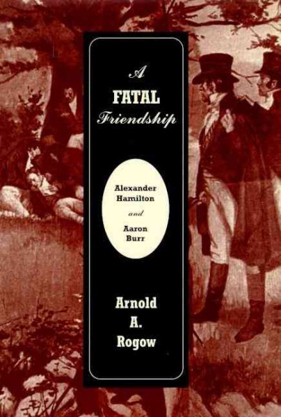 A Fatal Friendship: Alexander Hamilton and Aaron Burr cover