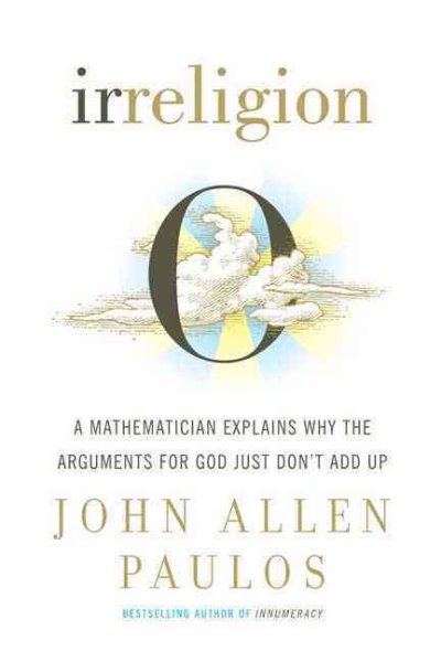 Irreligion: A Mathematician Explains Why the Arguments for God Just Don't Add Up cover